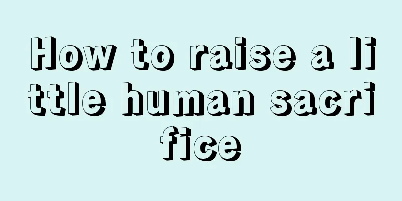 How to raise a little human sacrifice