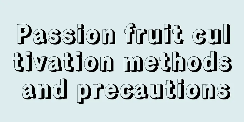 Passion fruit cultivation methods and precautions