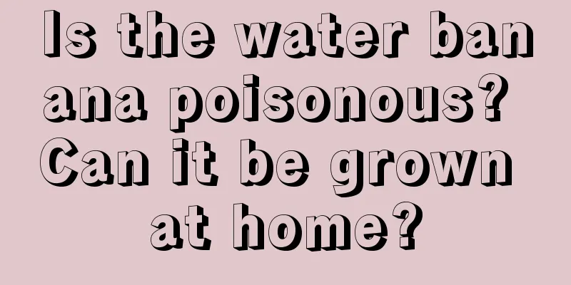 Is the water banana poisonous? Can it be grown at home?