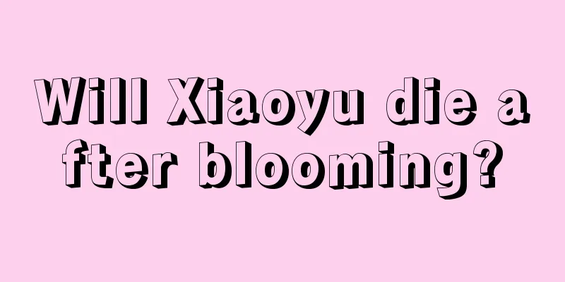 Will Xiaoyu die after blooming?