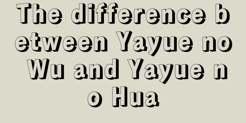 The difference between Yayue no Wu and Yayue no Hua