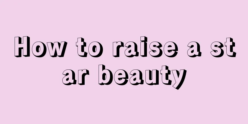 How to raise a star beauty