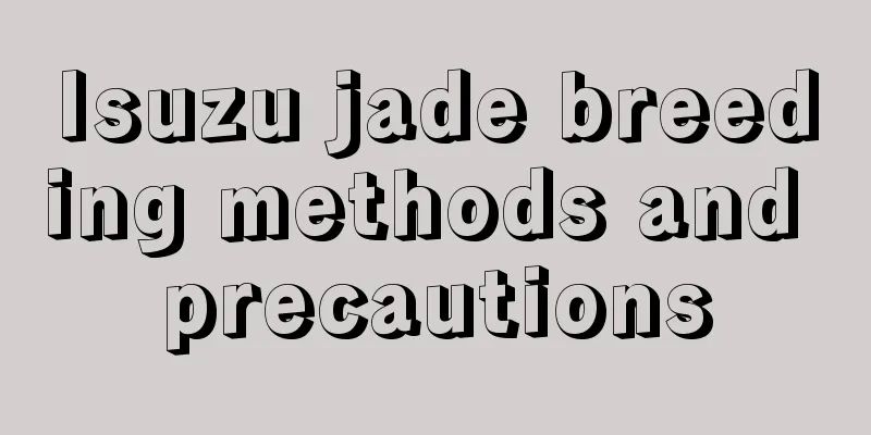 Isuzu jade breeding methods and precautions