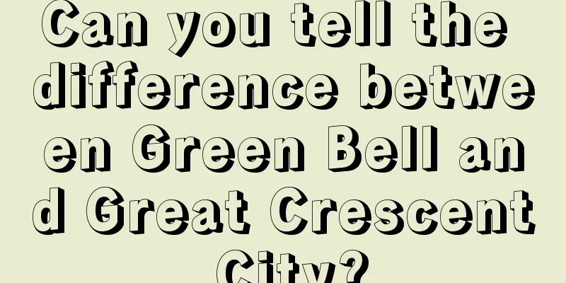 Can you tell the difference between Green Bell and Great Crescent City?