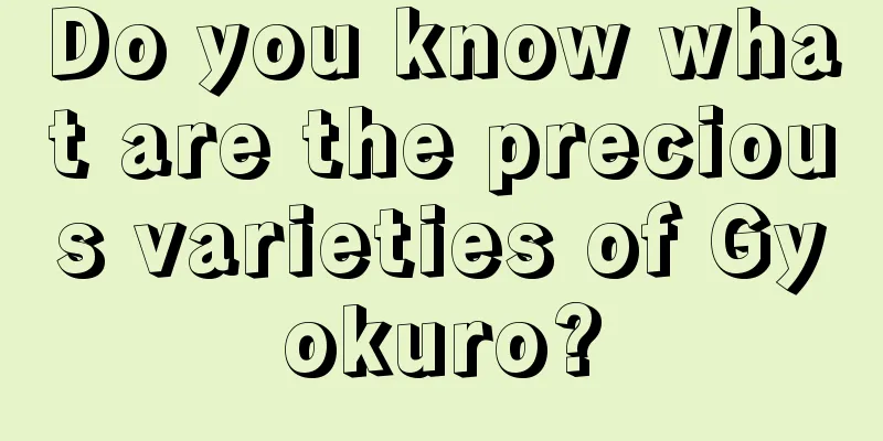 Do you know what are the precious varieties of Gyokuro?