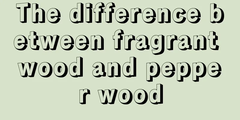 The difference between fragrant wood and pepper wood