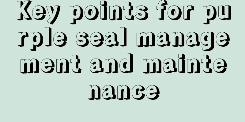 Key points for purple seal management and maintenance