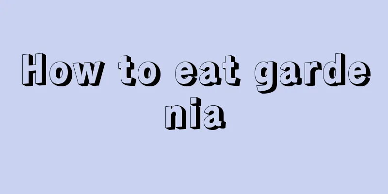 How to eat gardenia