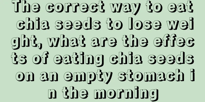 The correct way to eat chia seeds to lose weight, what are the effects of eating chia seeds on an empty stomach in the morning