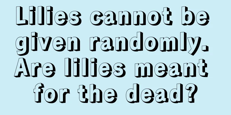 Lilies cannot be given randomly. Are lilies meant for the dead?