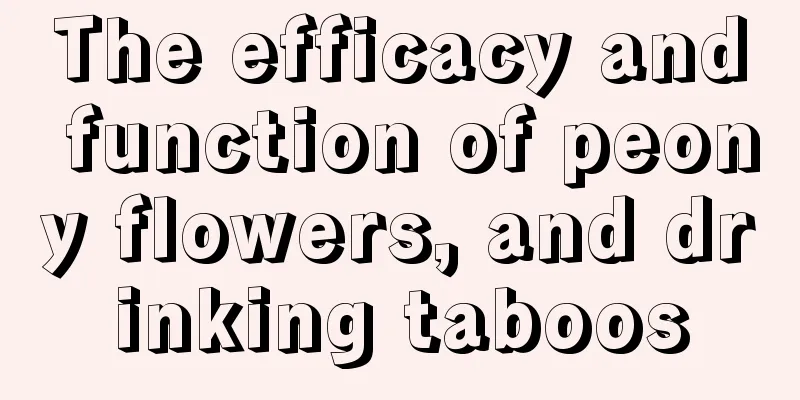 The efficacy and function of peony flowers, and drinking taboos