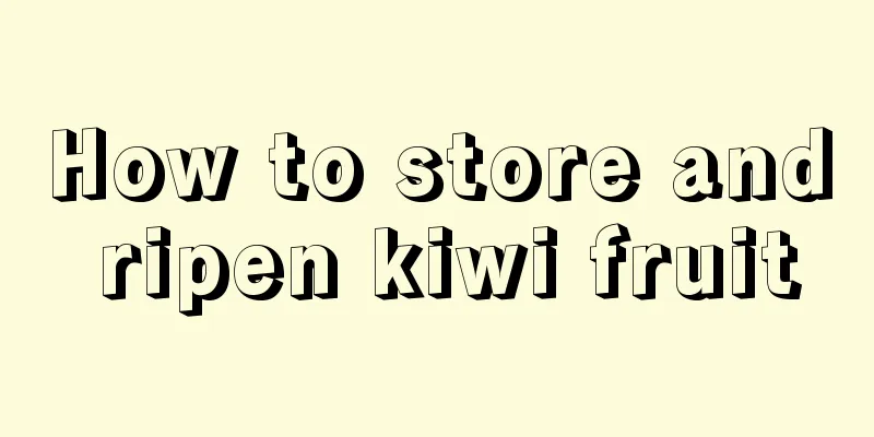 How to store and ripen kiwi fruit