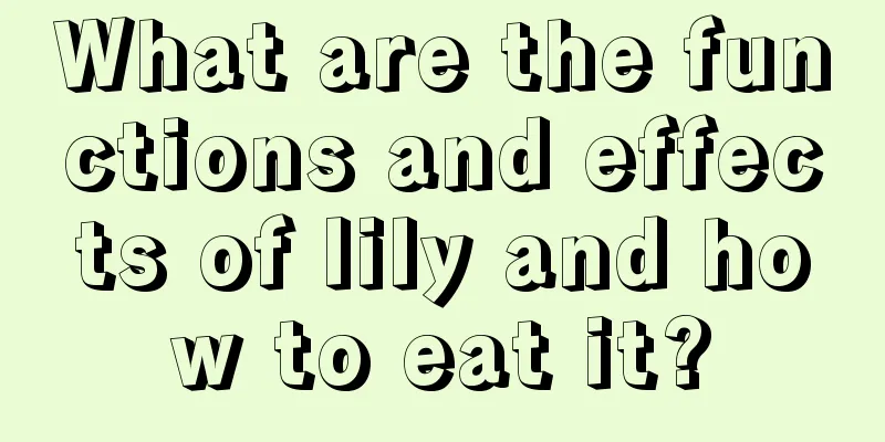 What are the functions and effects of lily and how to eat it?