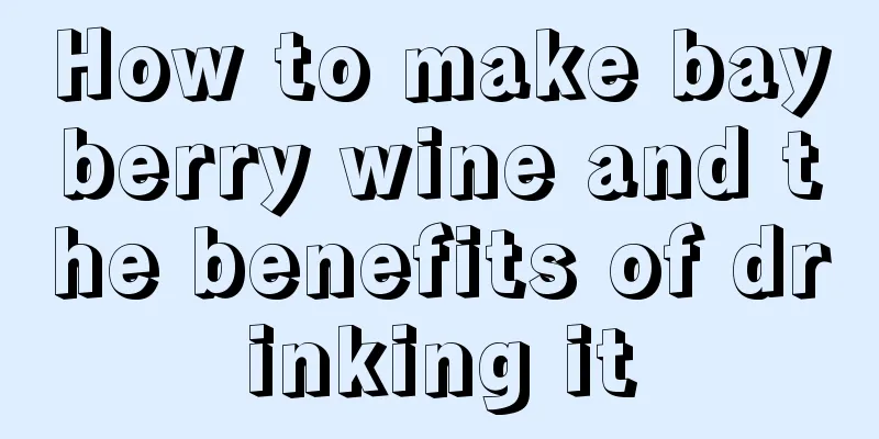 How to make bayberry wine and the benefits of drinking it