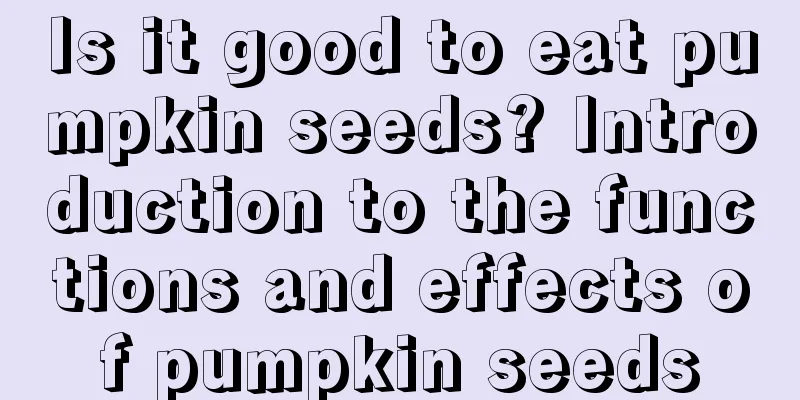 Is it good to eat pumpkin seeds? Introduction to the functions and effects of pumpkin seeds