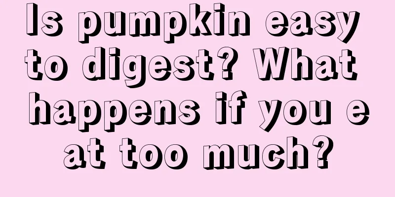 Is pumpkin easy to digest? What happens if you eat too much?