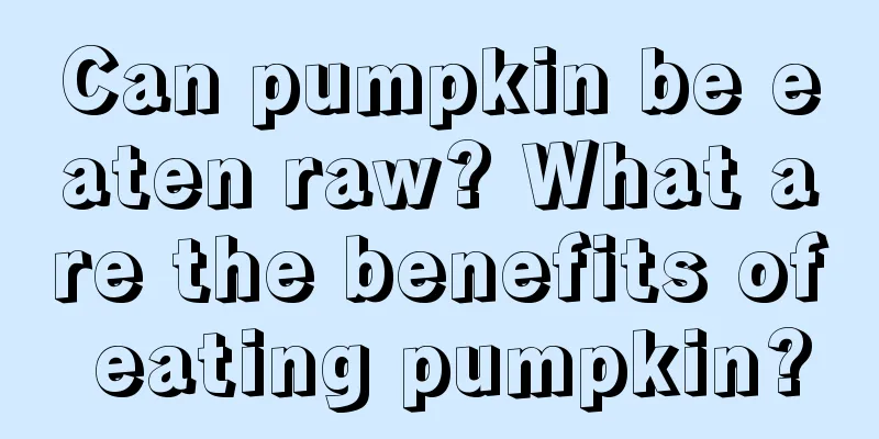 Can pumpkin be eaten raw? What are the benefits of eating pumpkin?