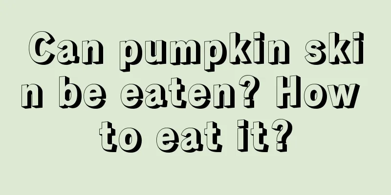 Can pumpkin skin be eaten? How to eat it?