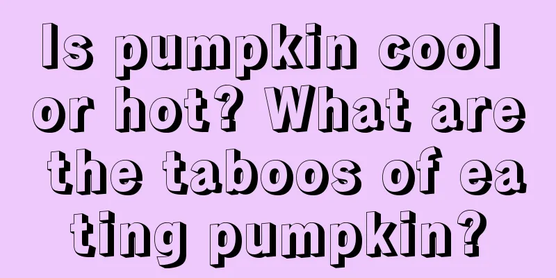 Is pumpkin cool or hot? What are the taboos of eating pumpkin?