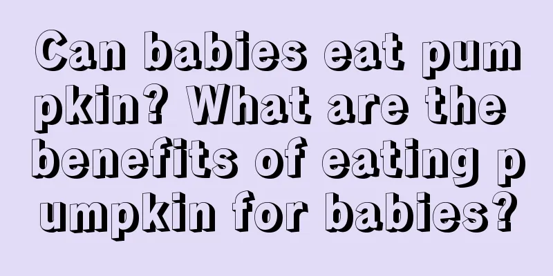 Can babies eat pumpkin? What are the benefits of eating pumpkin for babies?