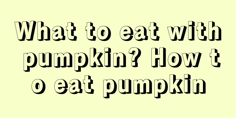 What to eat with pumpkin? How to eat pumpkin