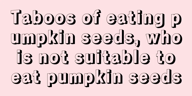 Taboos of eating pumpkin seeds, who is not suitable to eat pumpkin seeds