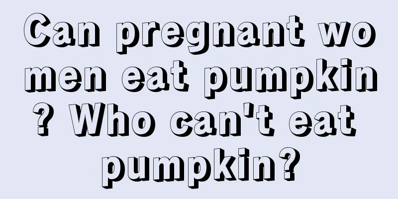 Can pregnant women eat pumpkin? Who can't eat pumpkin?