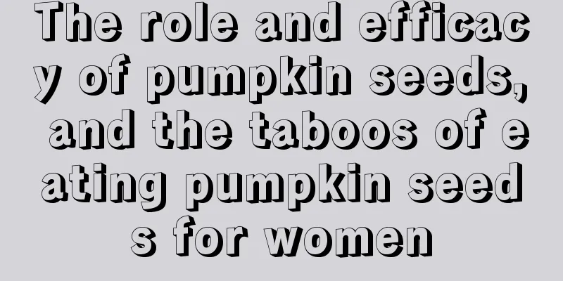 The role and efficacy of pumpkin seeds, and the taboos of eating pumpkin seeds for women