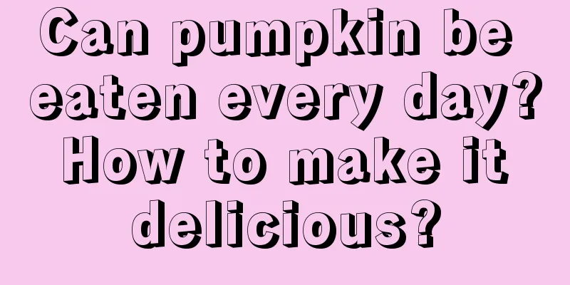 Can pumpkin be eaten every day? How to make it delicious?