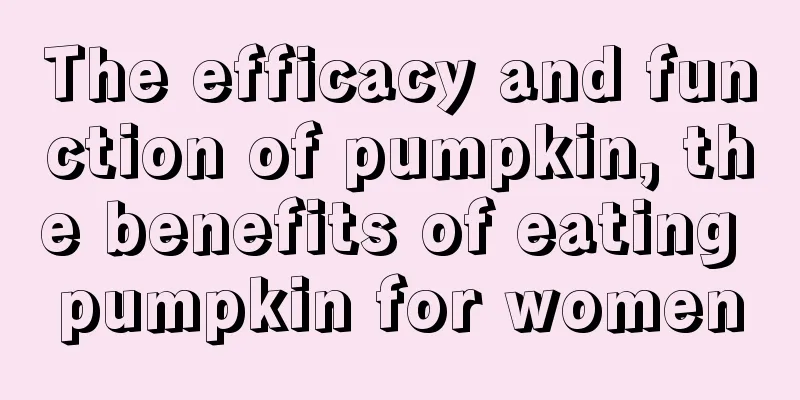 The efficacy and function of pumpkin, the benefits of eating pumpkin for women