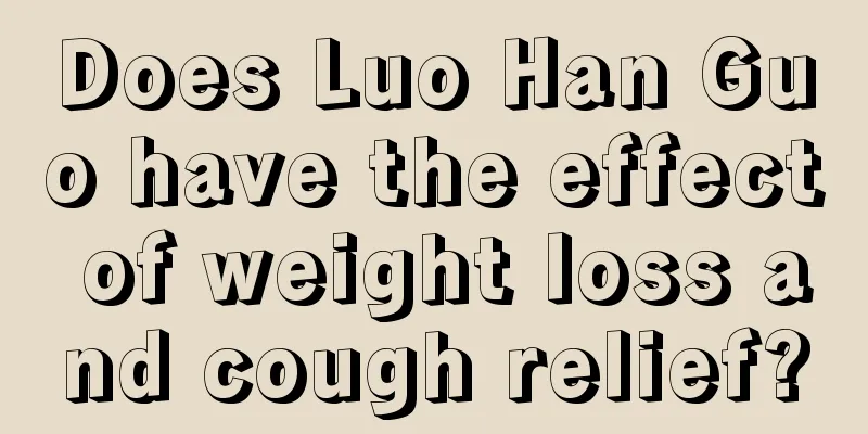 Does Luo Han Guo have the effect of weight loss and cough relief?