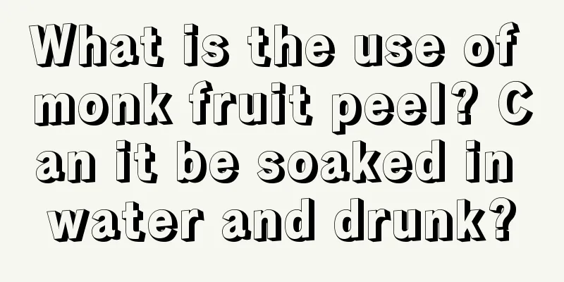 What is the use of monk fruit peel? Can it be soaked in water and drunk?