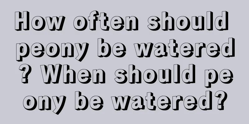 How often should peony be watered? When should peony be watered?