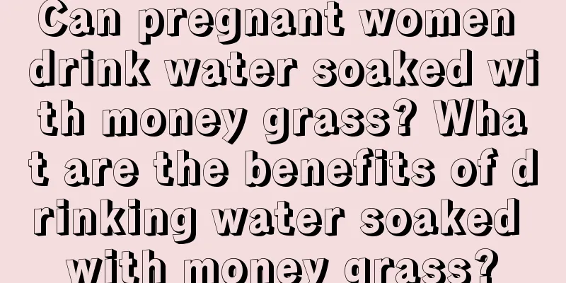 Can pregnant women drink water soaked with money grass? What are the benefits of drinking water soaked with money grass?