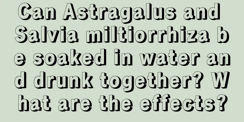 Can Astragalus and Salvia miltiorrhiza be soaked in water and drunk together? What are the effects?