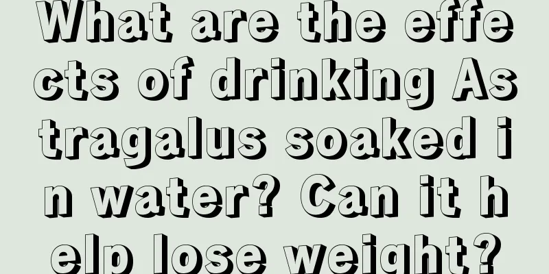 What are the effects of drinking Astragalus soaked in water? Can it help lose weight?