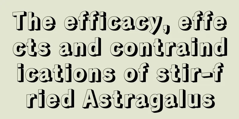 The efficacy, effects and contraindications of stir-fried Astragalus