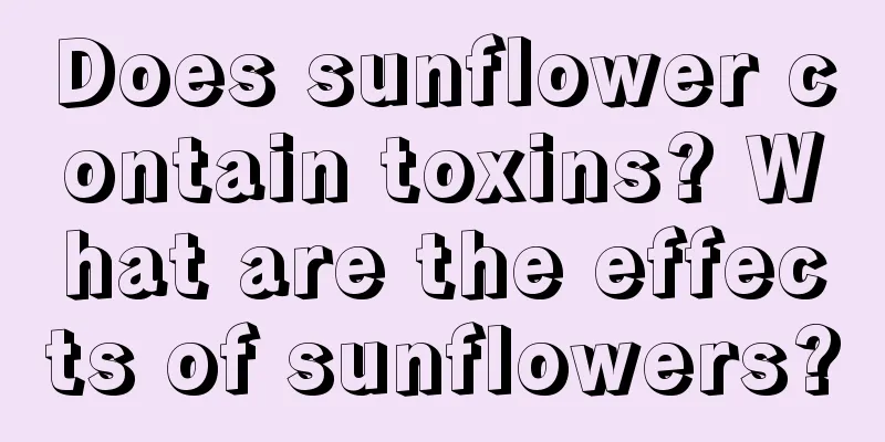 Does sunflower contain toxins? What are the effects of sunflowers?