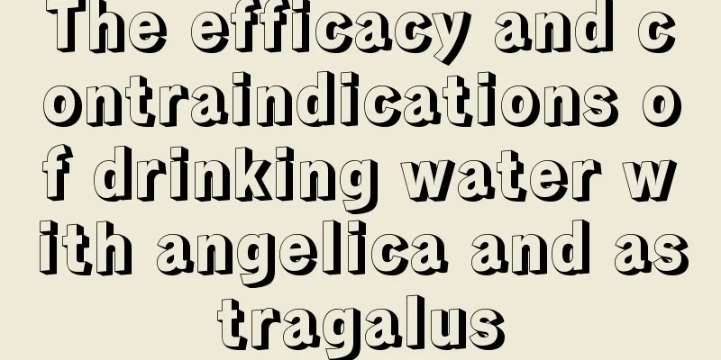 The efficacy and contraindications of drinking water with angelica and astragalus