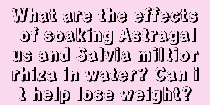 What are the effects of soaking Astragalus and Salvia miltiorrhiza in water? Can it help lose weight?