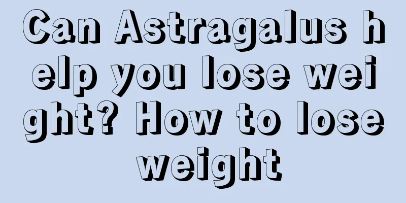 Can Astragalus help you lose weight? How to lose weight