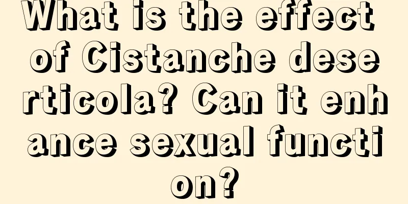 What is the effect of Cistanche deserticola? Can it enhance sexual function?