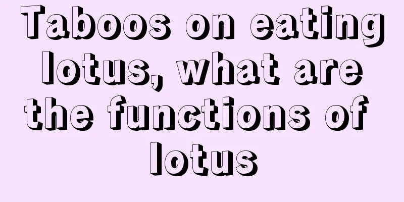 Taboos on eating lotus, what are the functions of lotus