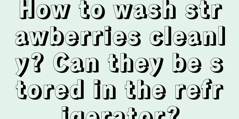 How to wash strawberries cleanly? Can they be stored in the refrigerator?