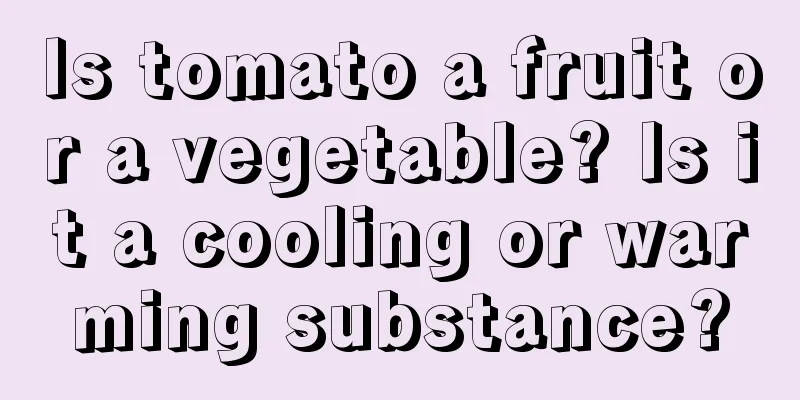 Is tomato a fruit or a vegetable? Is it a cooling or warming substance?