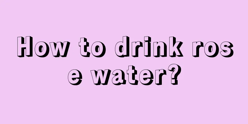 How to drink rose water?