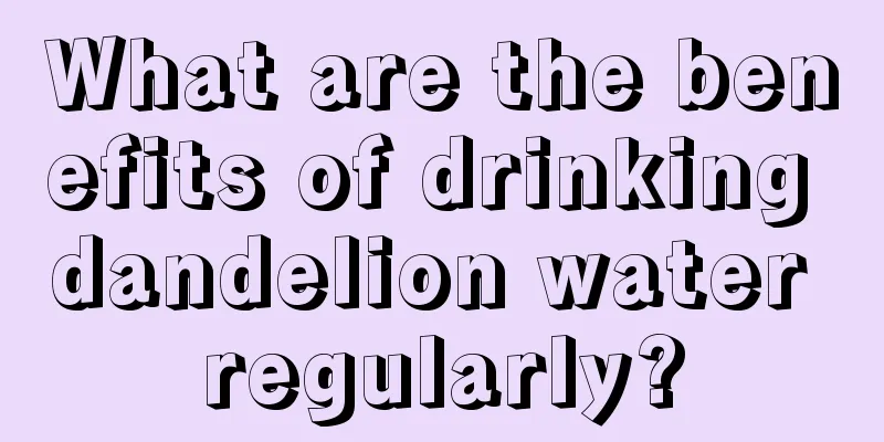 What are the benefits of drinking dandelion water regularly?