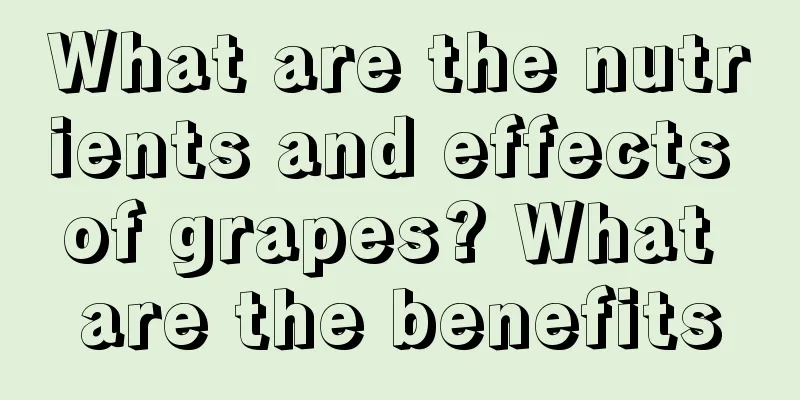 What are the nutrients and effects of grapes? What are the benefits