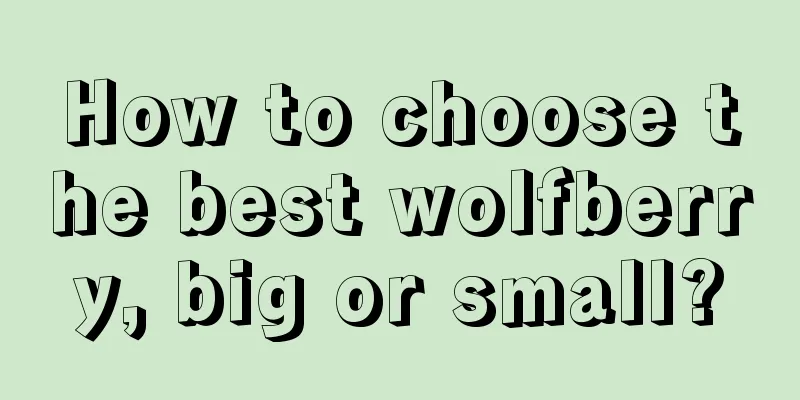 How to choose the best wolfberry, big or small?