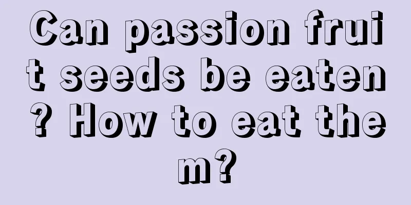 Can passion fruit seeds be eaten? How to eat them?